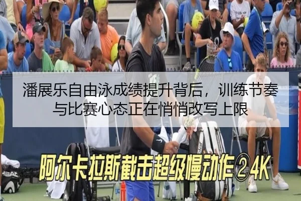 潘展乐自由泳成绩提升背后，训练节奏与比赛心态正在悄悄改写上限 - 1xbetsports